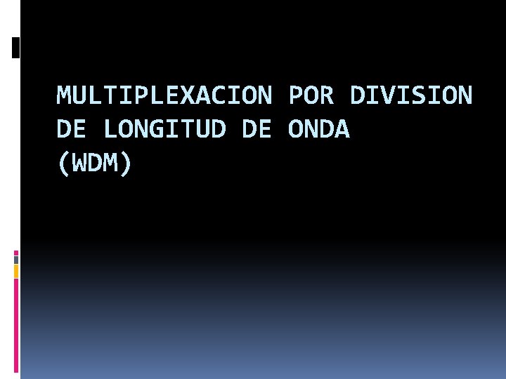 MULTIPLEXACION POR DIVISION DE LONGITUD DE ONDA (WDM) 