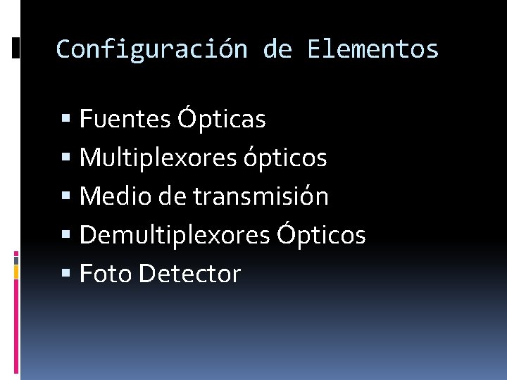 Configuración de Elementos Fuentes Ópticas Multiplexores ópticos Medio de transmisión Demultiplexores Ópticos Foto Detector