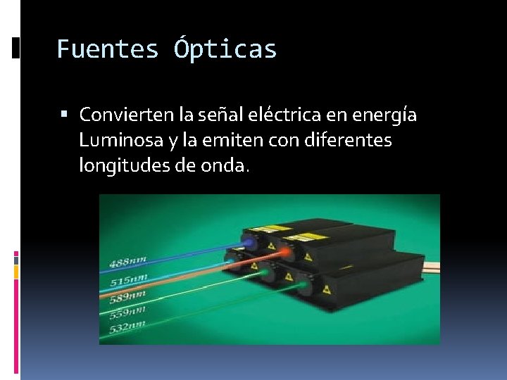 Fuentes Ópticas Convierten la señal eléctrica en energía Luminosa y la emiten con diferentes