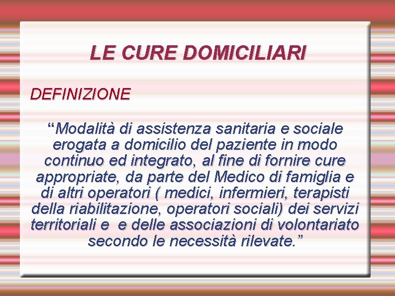 LE CURE DOMICILIARI DEFINIZIONE “Modalità di assistenza sanitaria e sociale erogata a domicilio del LE CURE DOMICILIARI DEFINIZIONE “Modalità di assistenza sanitaria e sociale erogata a domicilio del