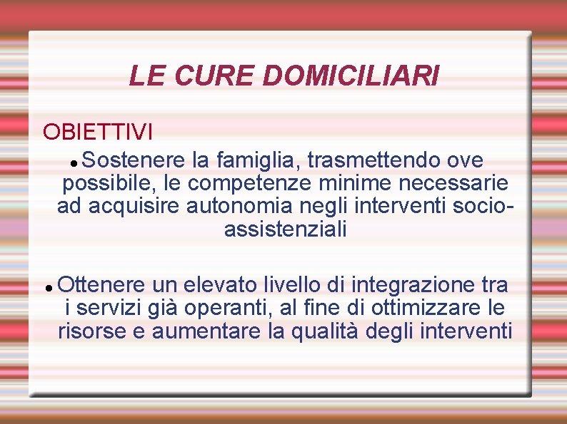 LE CURE DOMICILIARI OBIETTIVI Sostenere la famiglia, trasmettendo ove possibile, le competenze minime necessarie LE CURE DOMICILIARI OBIETTIVI Sostenere la famiglia, trasmettendo ove possibile, le competenze minime necessarie