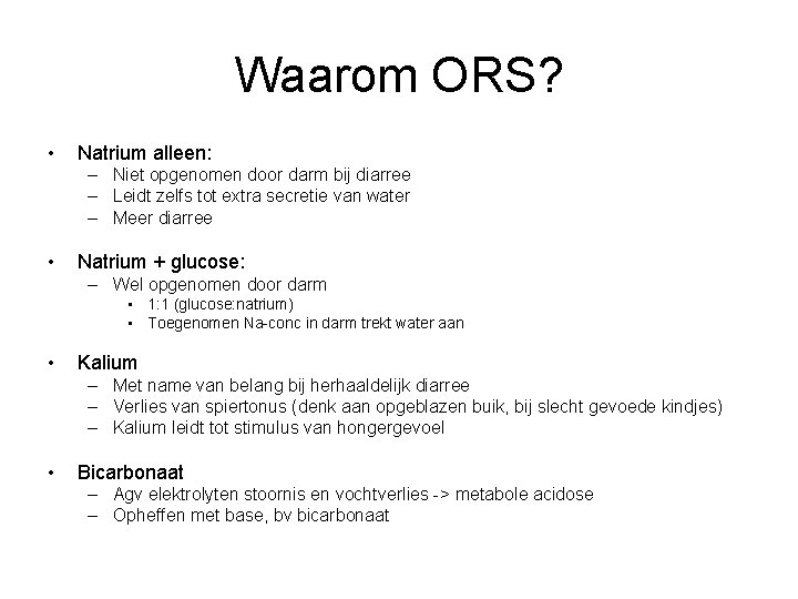 Waarom ORS? • Natrium alleen: – Niet opgenomen door darm bij diarree – Leidt