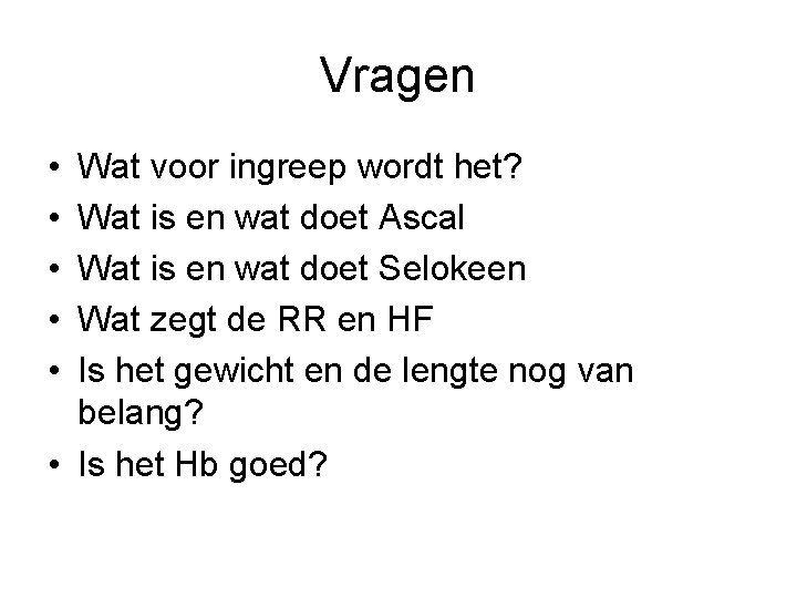 Vragen • • • Wat voor ingreep wordt het? Wat is en wat doet