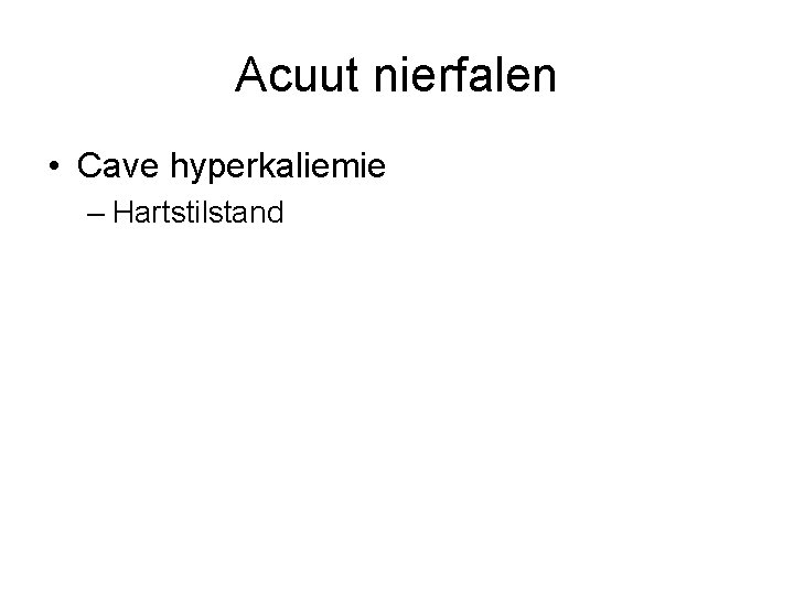 Acuut nierfalen • Cave hyperkaliemie – Hartstilstand 