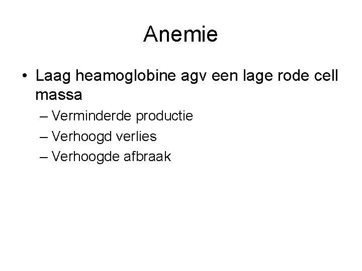 Anemie • Laag heamoglobine agv een lage rode cell massa – Verminderde productie –