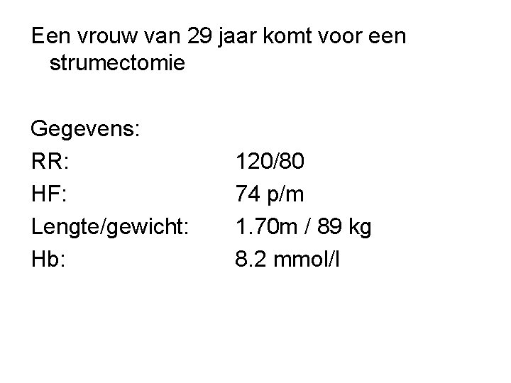 Een vrouw van 29 jaar komt voor een strumectomie Gegevens: RR: HF: Lengte/gewicht: Hb:
