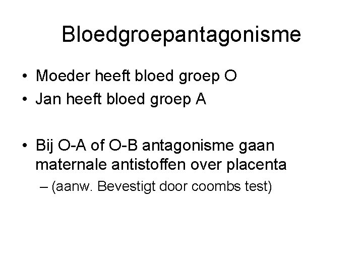 Bloedgroepantagonisme • Moeder heeft bloed groep O • Jan heeft bloed groep A •