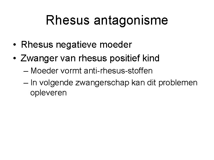 Rhesus antagonisme • Rhesus negatieve moeder • Zwanger van rhesus positief kind – Moeder