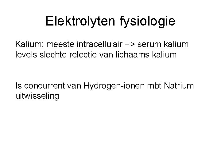 Elektrolyten fysiologie Kalium: meeste intracellulair => serum kalium levels slechte relectie van lichaams kalium
