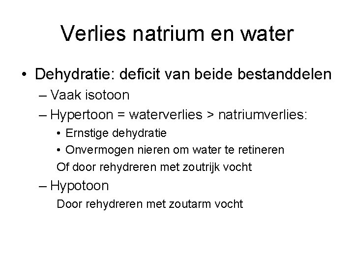 Verlies natrium en water • Dehydratie: deficit van beide bestanddelen – Vaak isotoon –