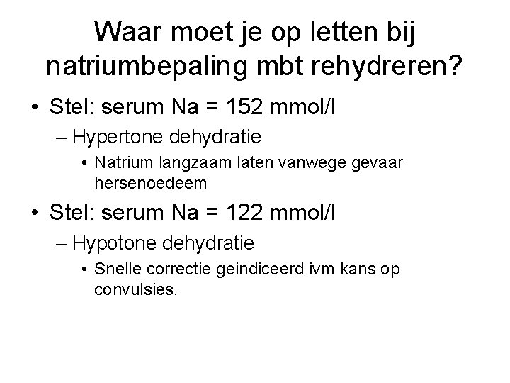 Waar moet je op letten bij natriumbepaling mbt rehydreren? • Stel: serum Na =