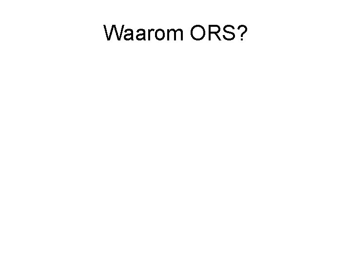 Waarom ORS? 