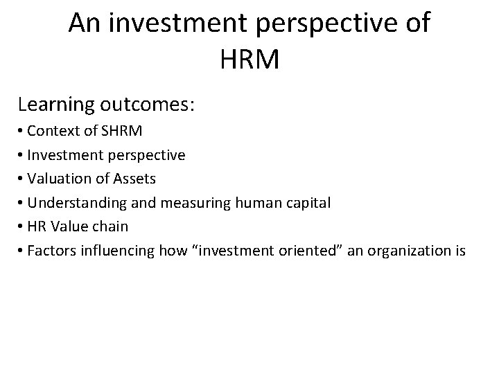 An investment perspective of HRM Learning outcomes: • Context of SHRM • Investment perspective
