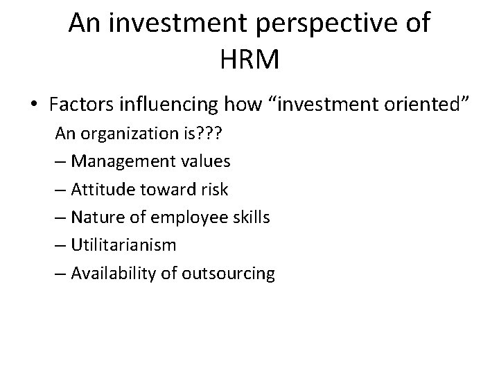 An investment perspective of HRM • Factors influencing how “investment oriented” An organization is?