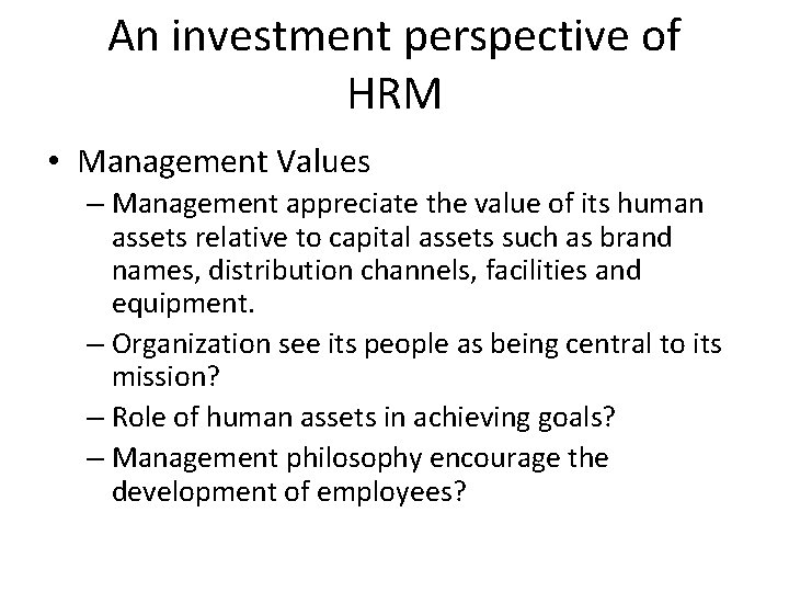 An investment perspective of HRM • Management Values – Management appreciate the value of