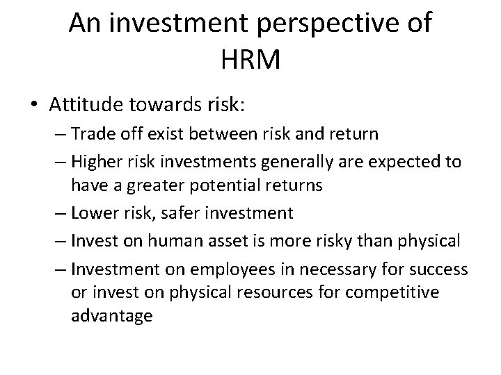 An investment perspective of HRM • Attitude towards risk: – Trade off exist between