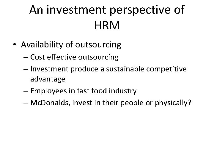 An investment perspective of HRM • Availability of outsourcing – Cost effective outsourcing –