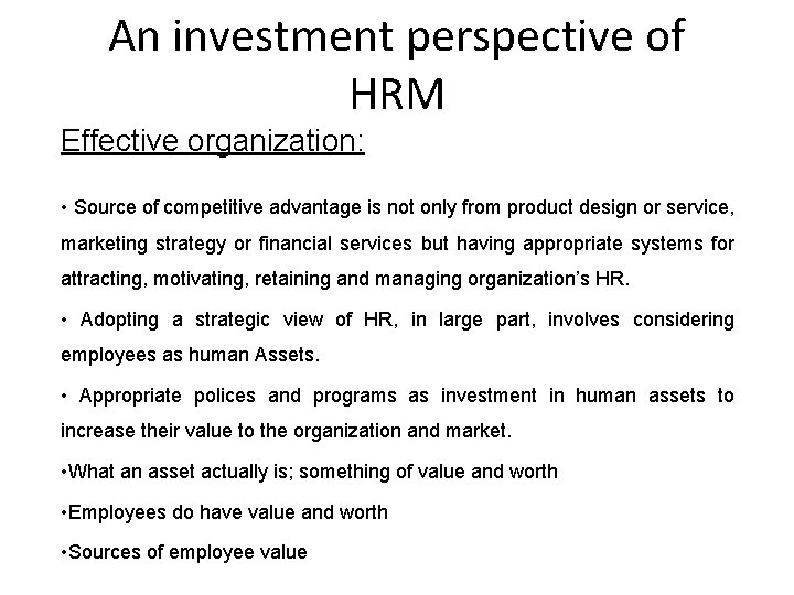 An investment perspective of HRM Effective organization: • Source of competitive advantage is not