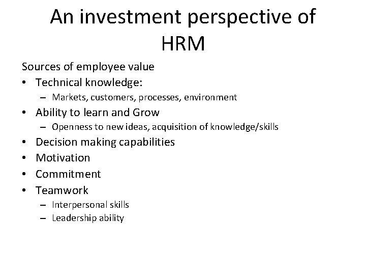 An investment perspective of HRM Sources of employee value • Technical knowledge: – Markets,