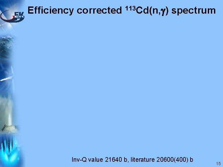 Efficiency corrected 113 Cd(n, ) spectrum Inv-Q value 21640 b, literature 20600(400) b 15