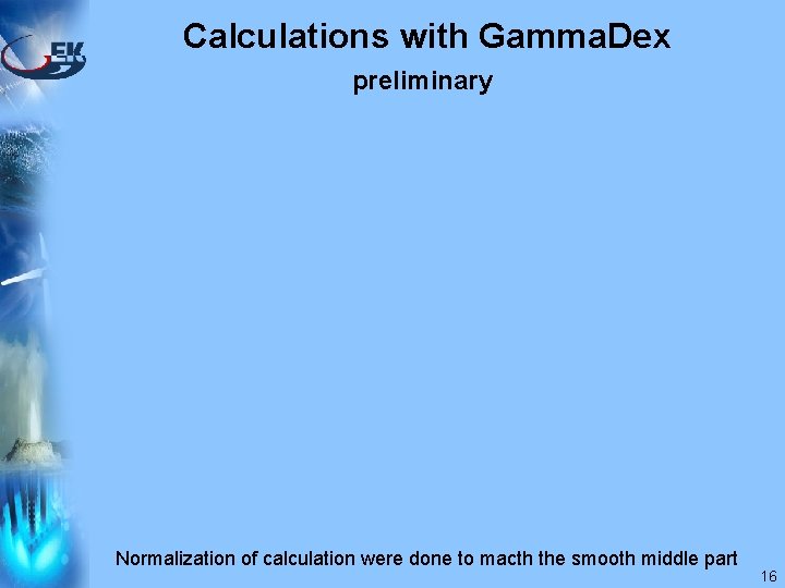 Calculations with Gamma. Dex preliminary Normalization of calculation were done to macth the smooth