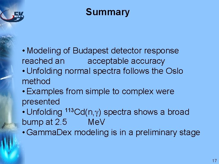 Summary • Modeling of Budapest detector response reached an acceptable accuracy • Unfolding normal