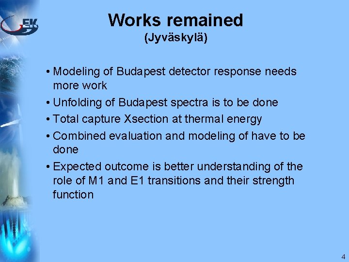 Works remained (Jyväskylä) • Modeling of Budapest detector response needs more work • Unfolding