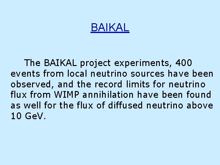 BAIKAL The BAIKAL project experiments, 400 events from local neutrino sources have been observed,