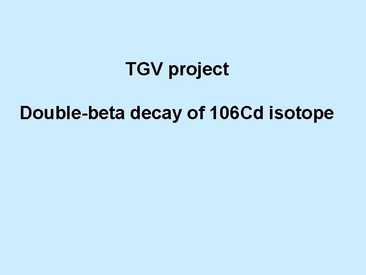 TGV project Double-beta decay of 106 Cd isotope 