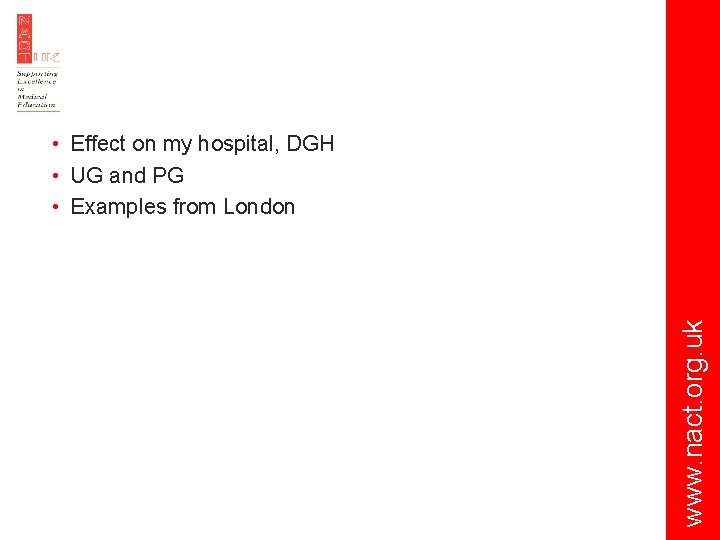 www. nact. org. uk • Effect on my hospital, DGH • UG and PG