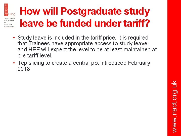 How will Postgraduate study leave be funded under tariff? www. nact. org. uk •