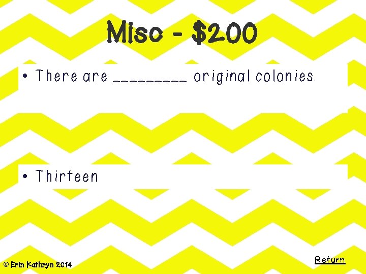 Misc - $200 • There are _____ original colonies. • Thirteen © Erin Kathryn