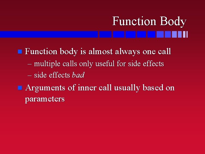 Function Body n Function body is almost always one call – multiple calls only