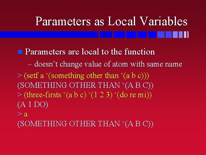 Parameters as Local Variables n Parameters are local to the function – doesn’t change