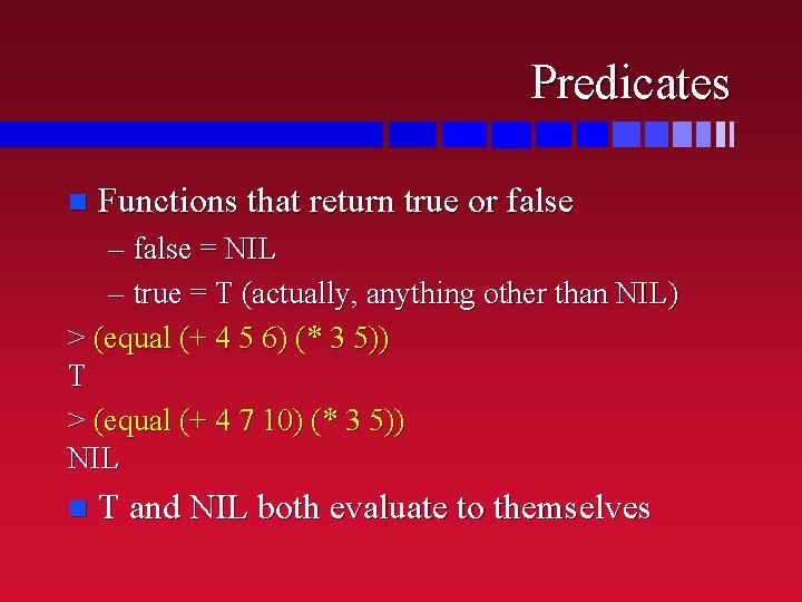 Predicates n Functions that return true or false – false = NIL – true