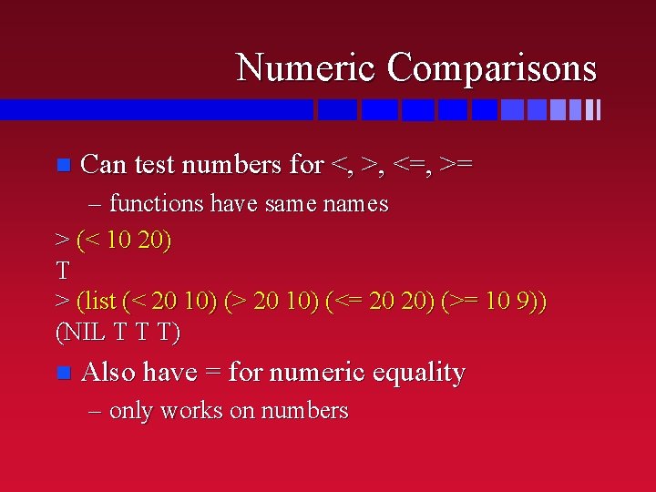 Numeric Comparisons n Can test numbers for <, >, <=, >= – functions have