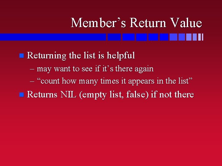 Member’s Return Value n Returning the list is helpful – may want to see