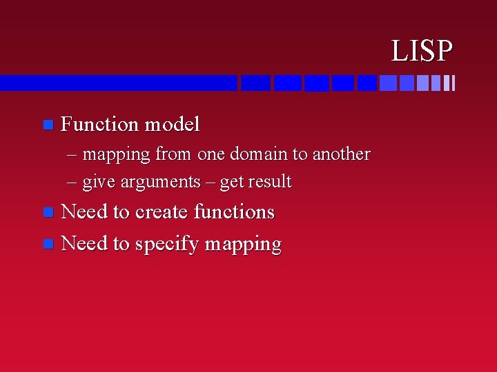 LISP n Function model – mapping from one domain to another – give arguments