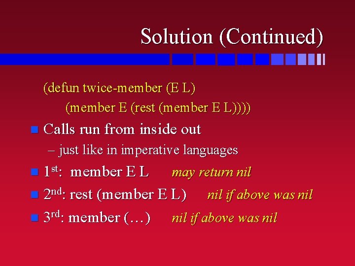 Solution (Continued) (defun twice-member (E L) (member E (rest (member E L)))) n Calls