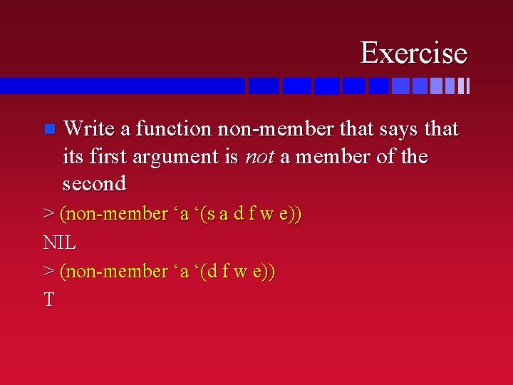 Exercise n Write a function non-member that says that its first argument is not