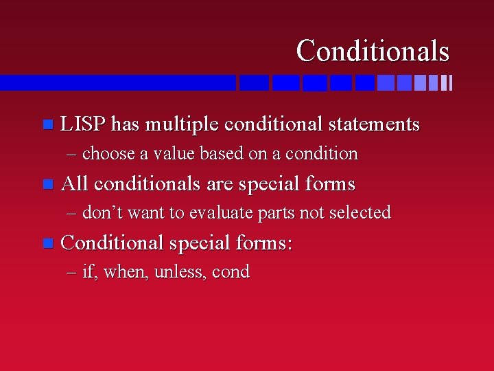 Conditionals n LISP has multiple conditional statements – choose a value based on a