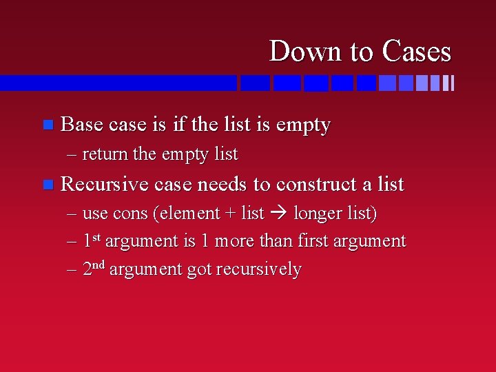 Down to Cases n Base case is if the list is empty – return