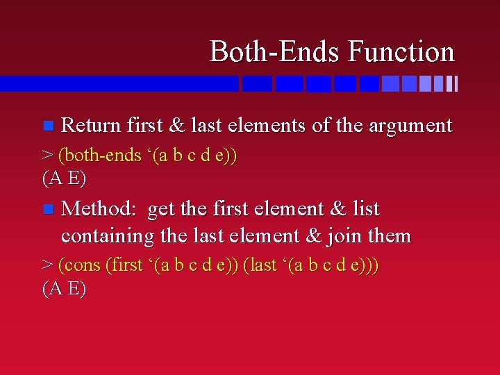 Both-Ends Function n Return first & last elements of the argument > (both-ends ‘(a