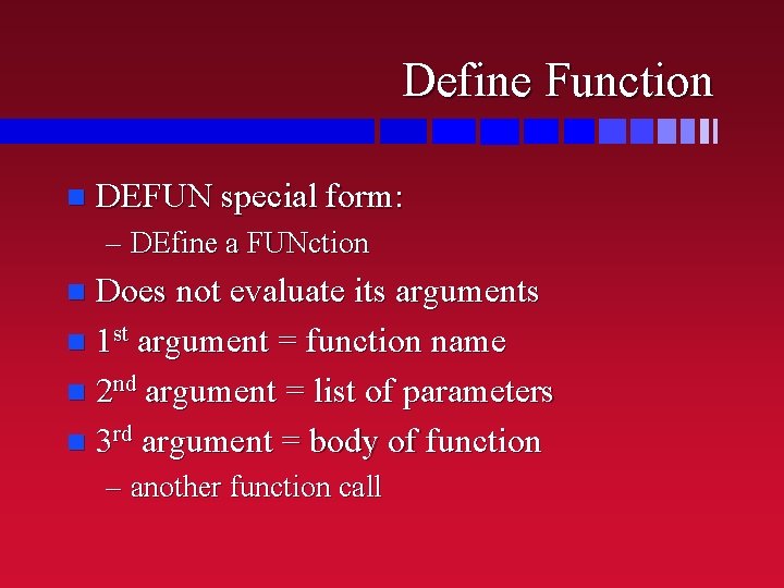 Define Function n DEFUN special form: – DEfine a FUNction Does not evaluate its