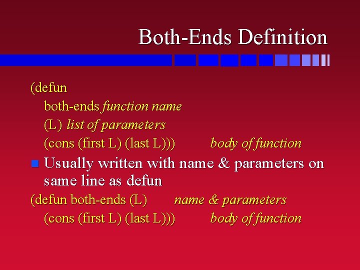 Both-Ends Definition (defun both-ends function name (L) list of parameters (cons (first L) (last