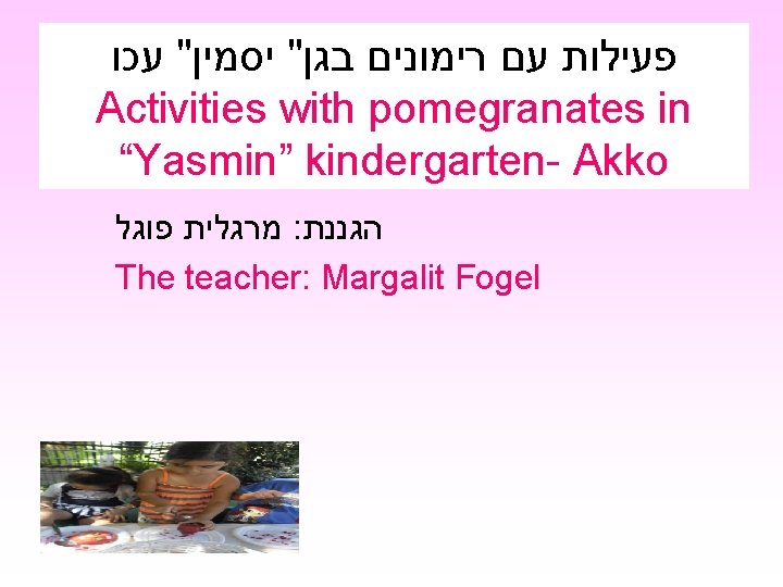  פעילות עם רימונים בגן" יסמין" עכו Activities with pomegranates in “Yasmin” kindergarten- Akko