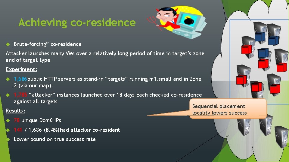 Achieving co-residence Brute-forcing” co-residence Attacker launches many VMs over a relatively long period of