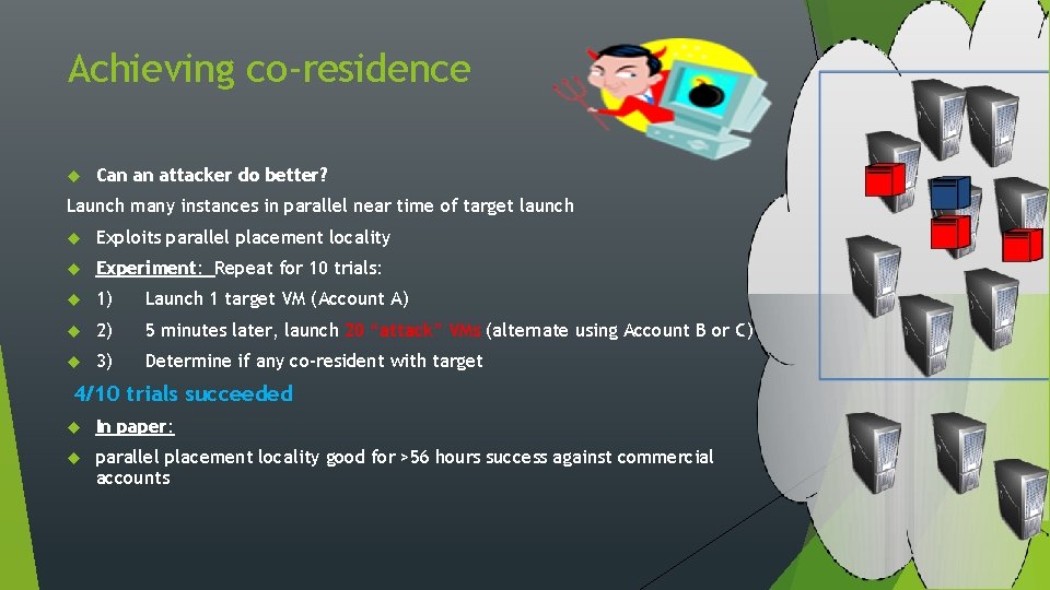 Achieving co-residence Can an attacker do better? Launch many instances in parallel near time