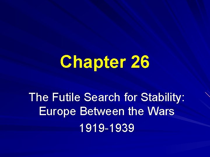 Chapter 26 The Futile Search for Stability: Europe Between the Wars 1919 -1939 