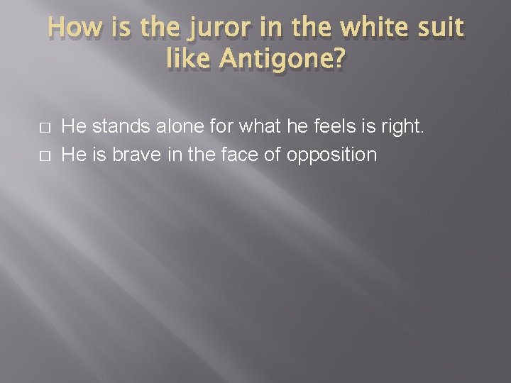 How is the juror in the white suit like Antigone? � � He stands